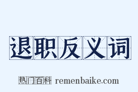 退职反义词是什么意思的图片